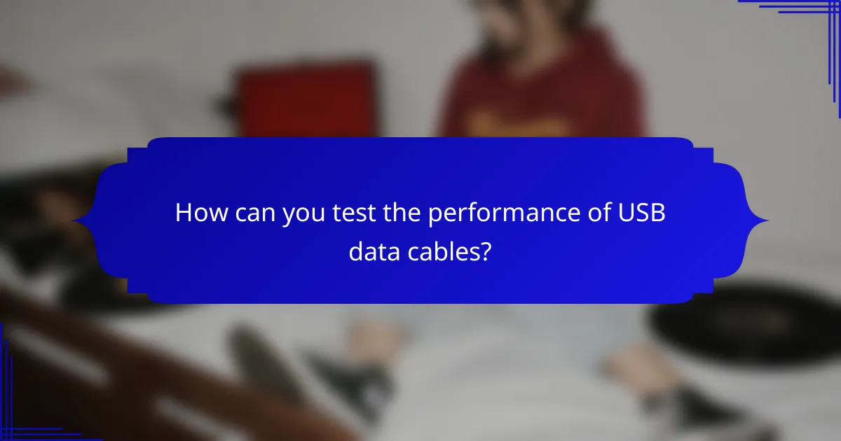 How can you test the performance of USB data cables?
