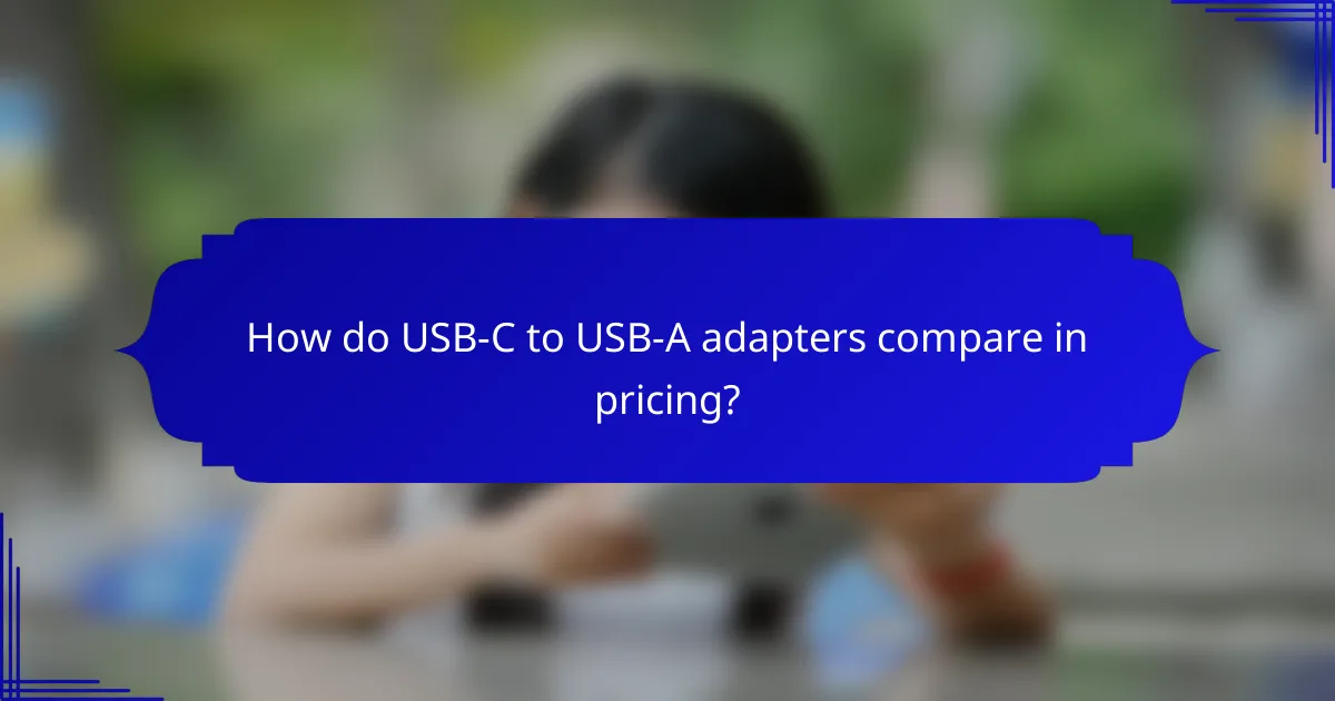 How do USB-C to USB-A adapters compare in pricing?