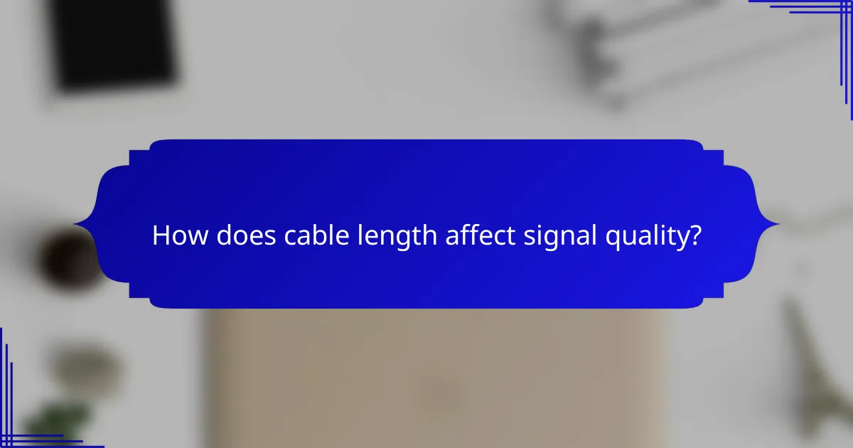 How does cable length affect signal quality?