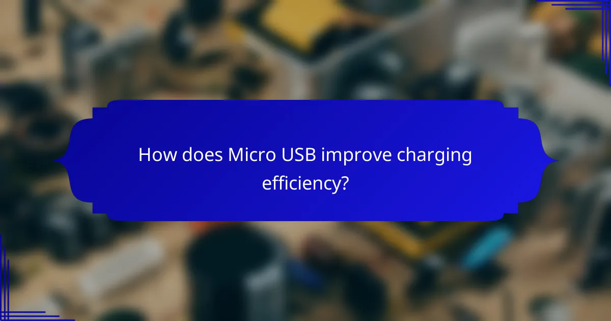 How does Micro USB improve charging efficiency?