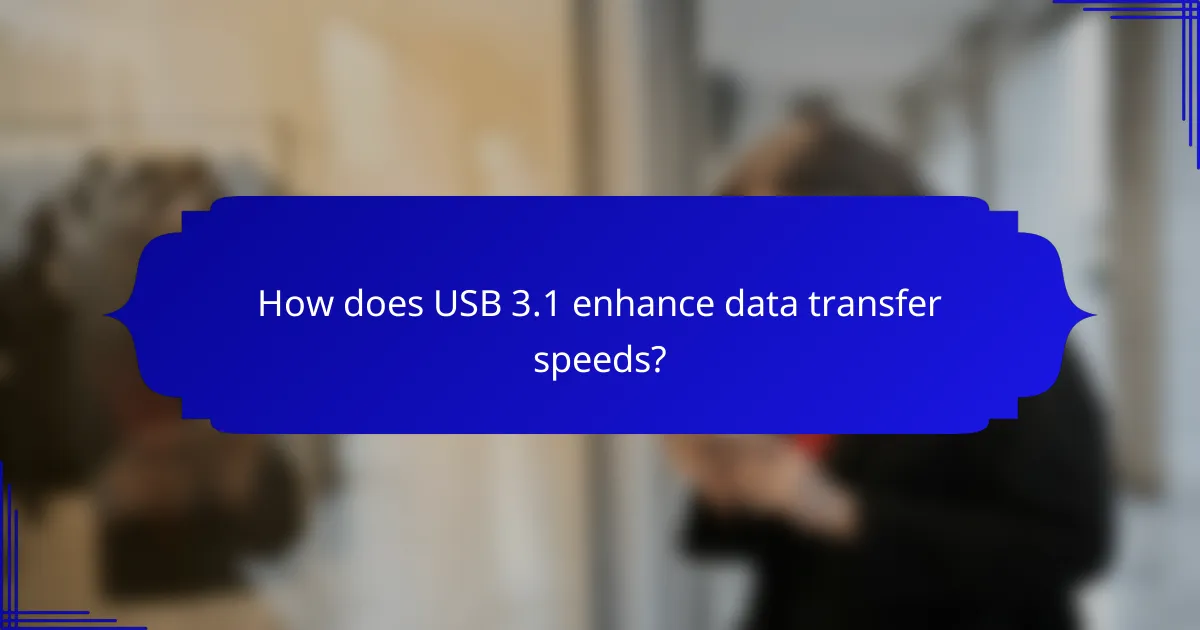 How does USB 3.1 enhance data transfer speeds?