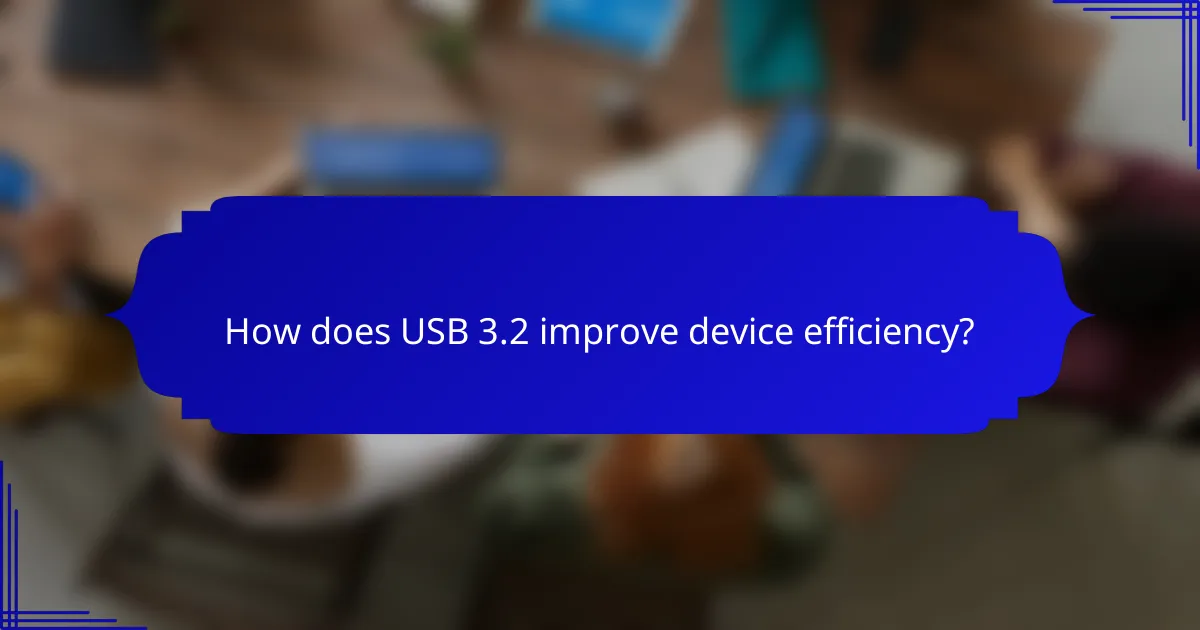 How does USB 3.2 improve device efficiency?