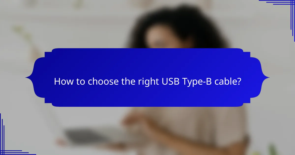 How to choose the right USB Type-B cable?