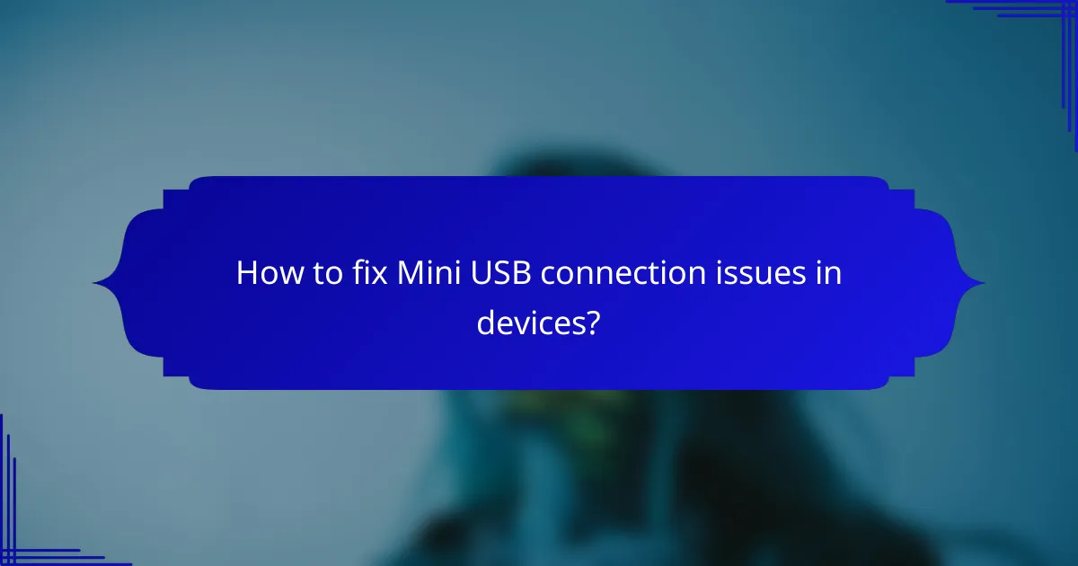 How to fix Mini USB connection issues in devices?