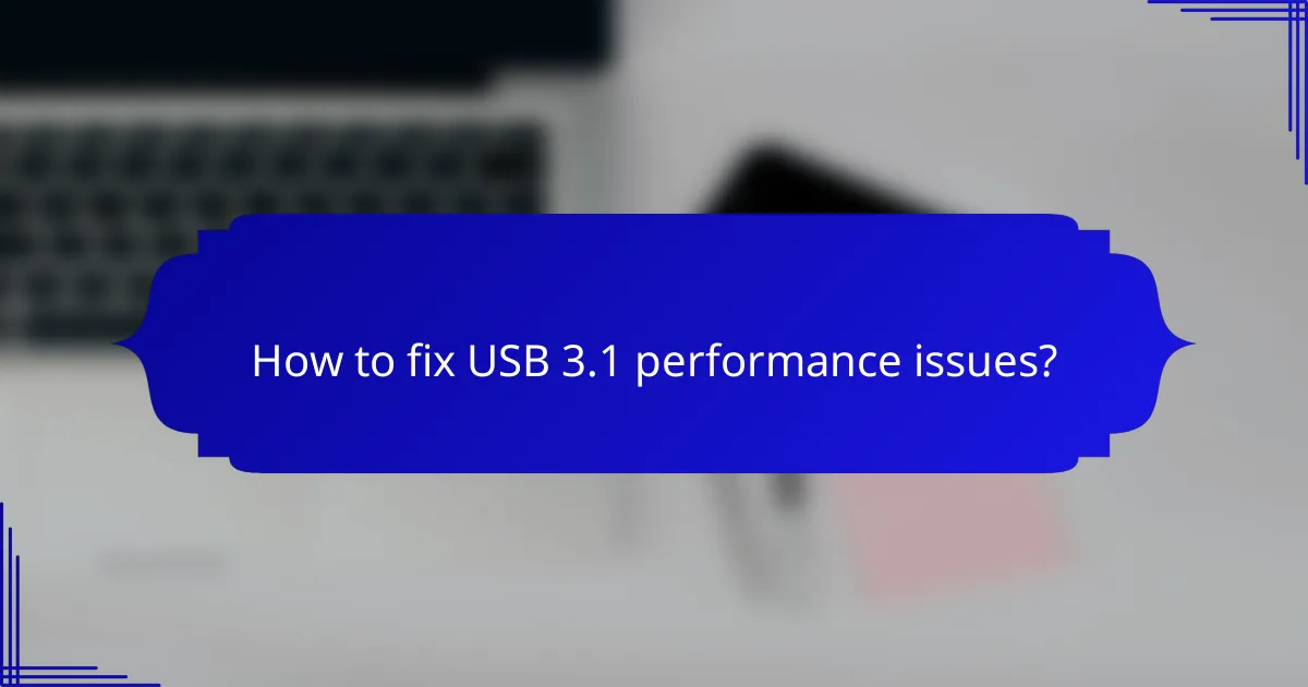How to fix USB 3.1 performance issues?