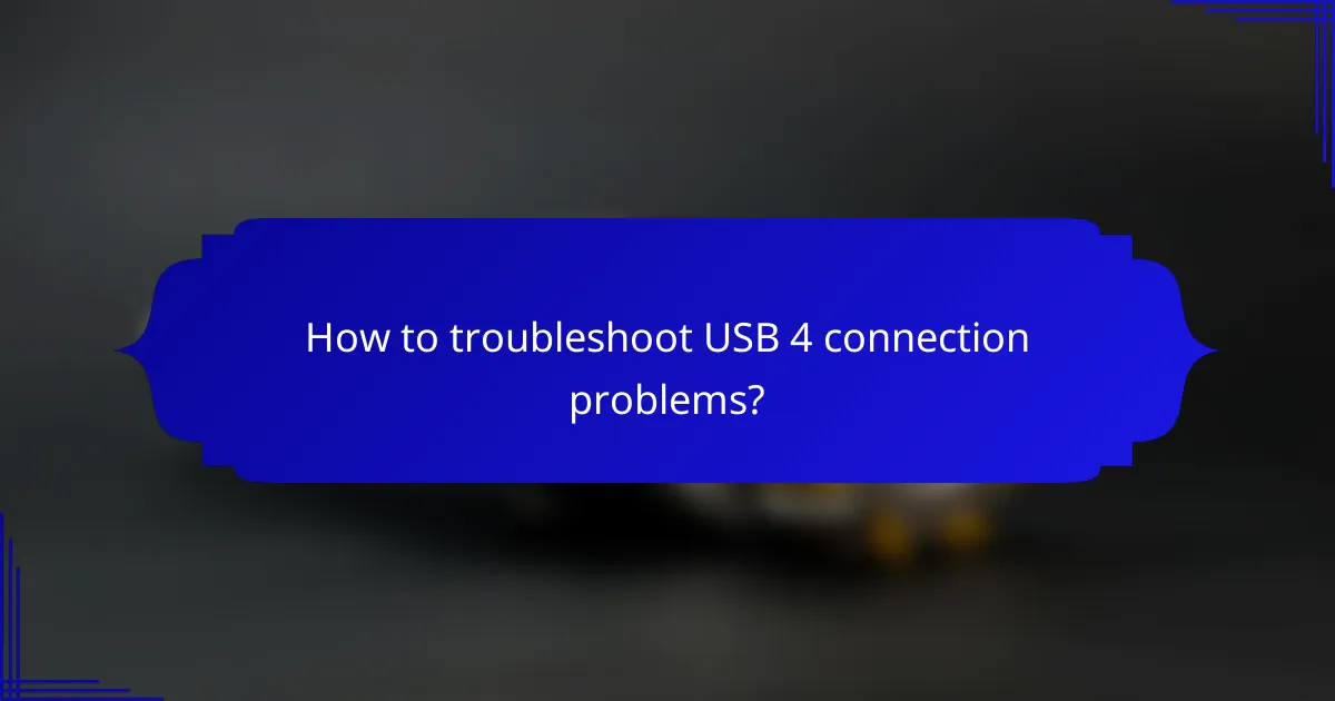 How to troubleshoot USB 4 connection problems?