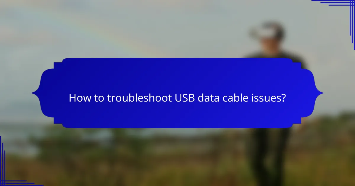 How to troubleshoot USB data cable issues?