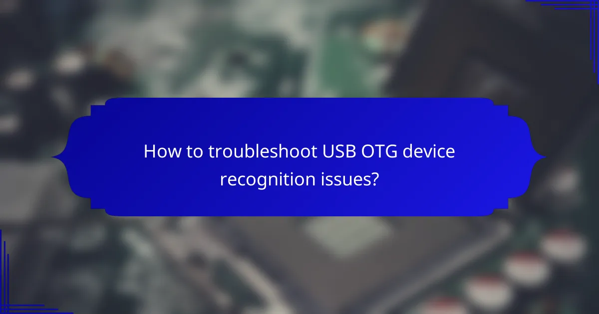 How to troubleshoot USB OTG device recognition issues?