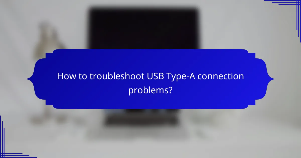 How to troubleshoot USB Type-A connection problems?
