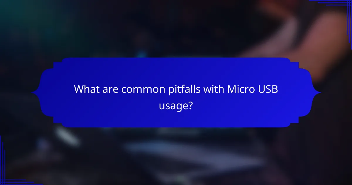 What are common pitfalls with Micro USB usage?