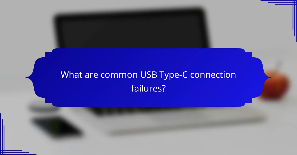 What are common USB Type-C connection failures?