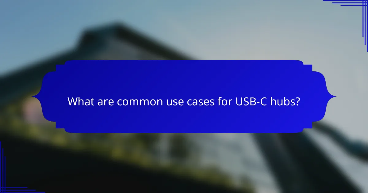 What are common use cases for USB-C hubs?