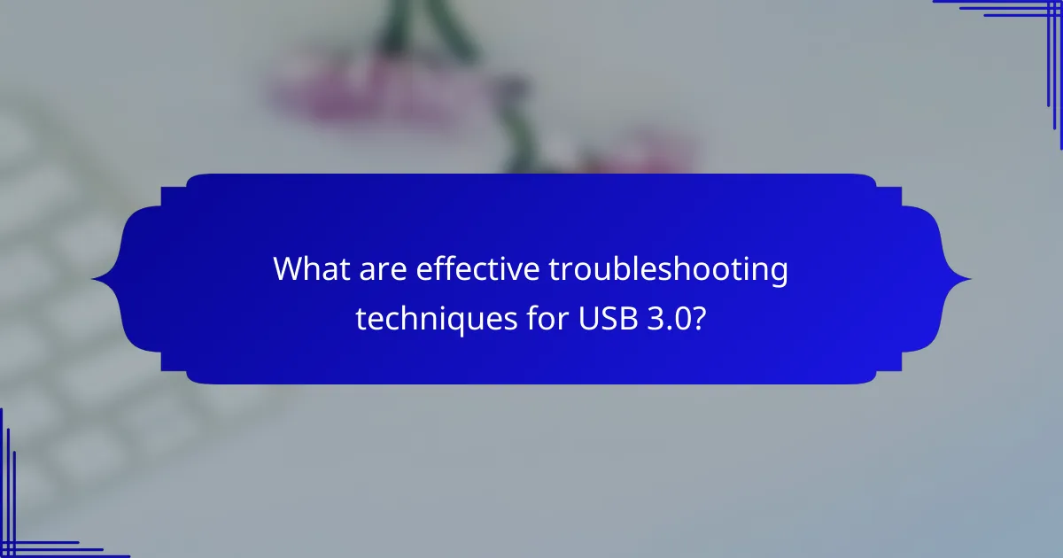 What are effective troubleshooting techniques for USB 3.0?