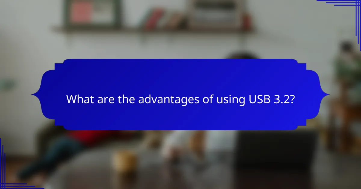 What are the advantages of using USB 3.2?