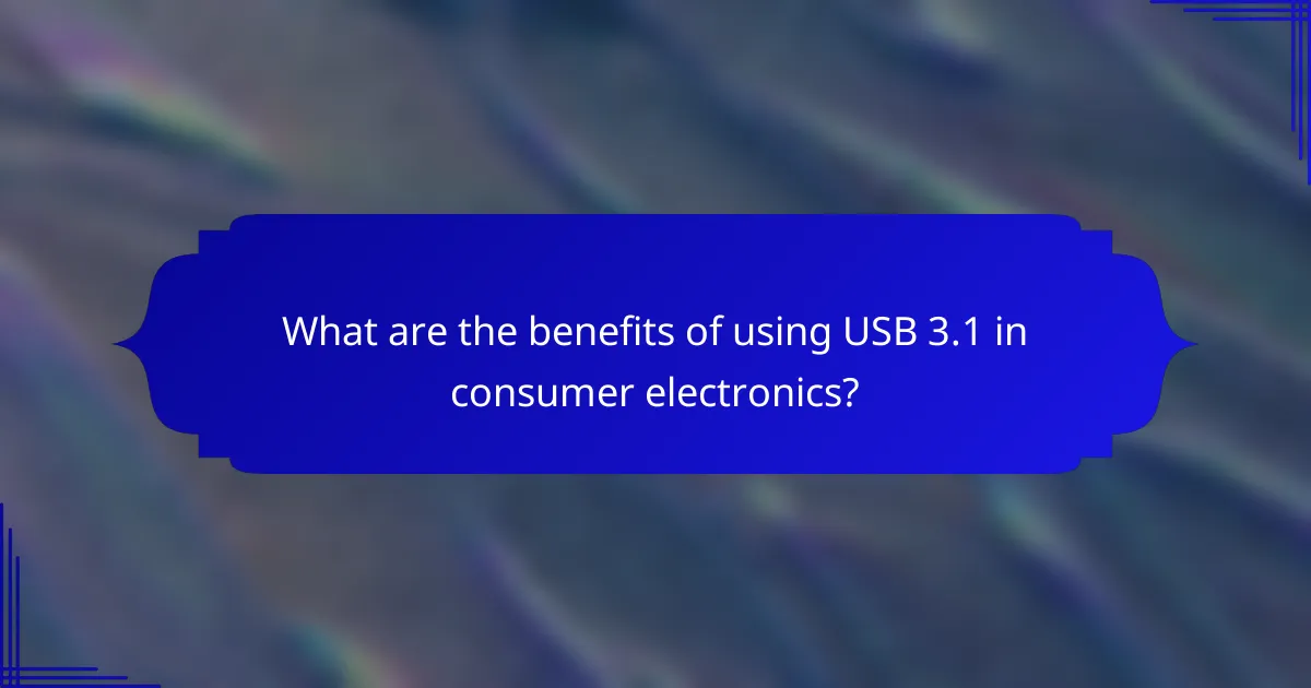 What are the benefits of using USB 3.1 in consumer electronics?