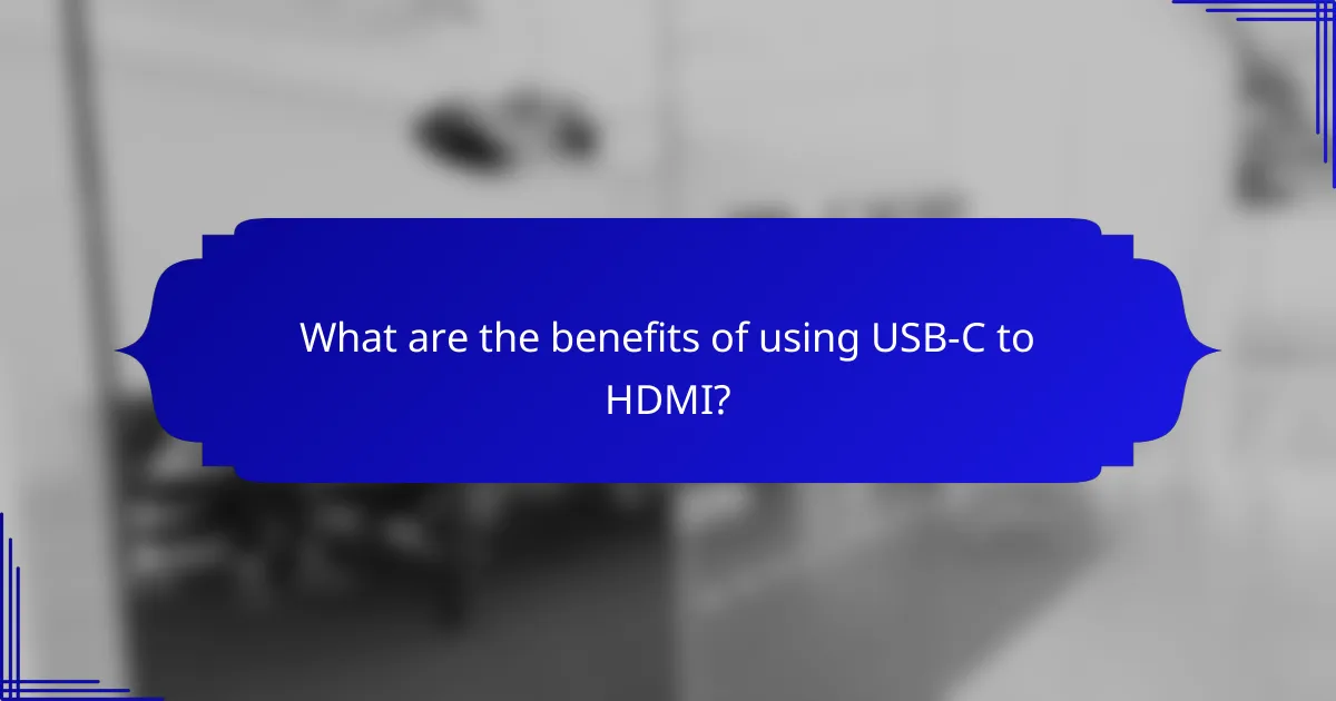 What are the benefits of using USB-C to HDMI?