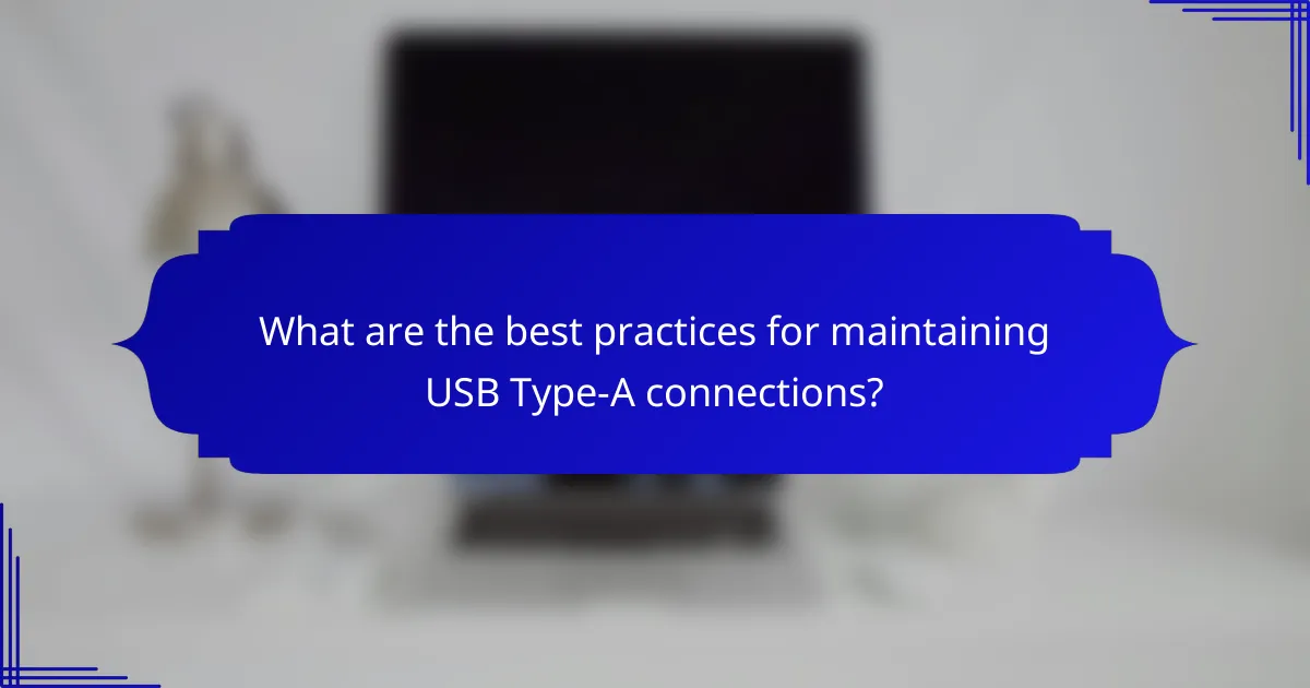 What are the best practices for maintaining USB Type-A connections?
