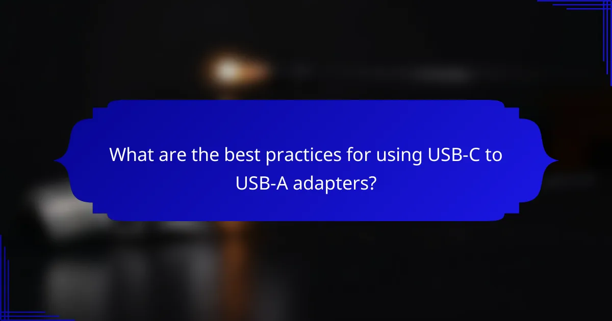 What are the best practices for using USB-C to USB-A adapters?