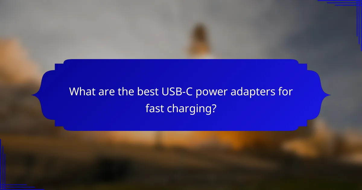 What are the best USB-C power adapters for fast charging?