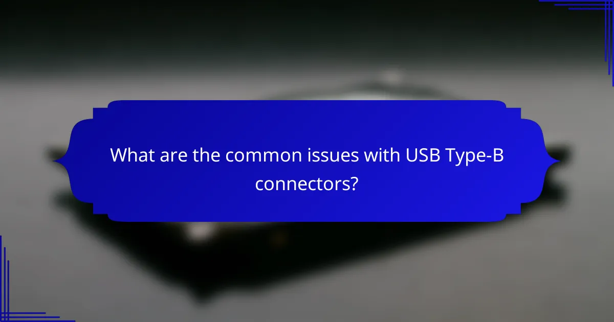 What are the common issues with USB Type-B connectors?