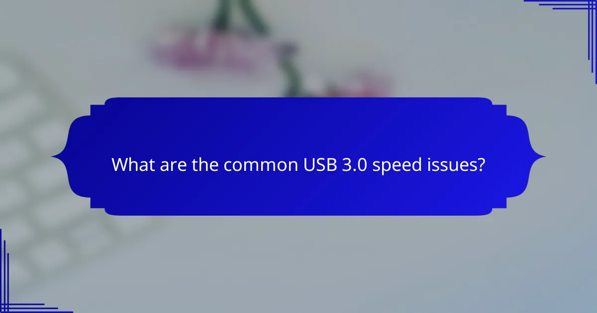 What are the common USB 3.0 speed issues?