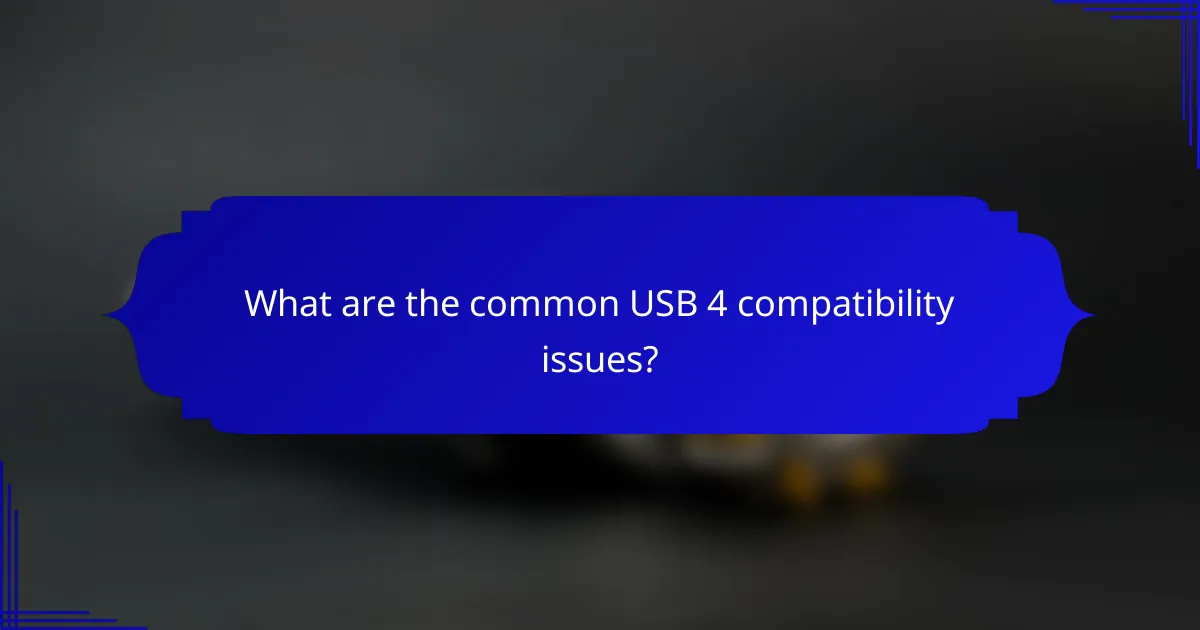 What are the common USB 4 compatibility issues?