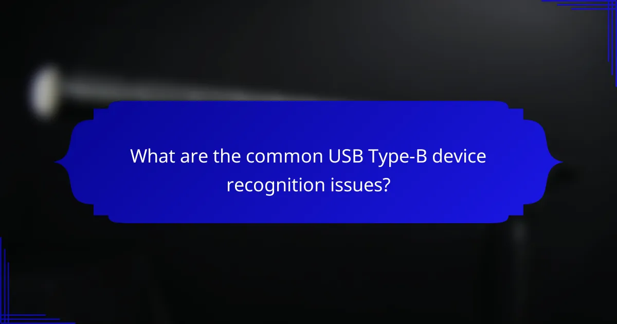 What are the common USB Type-B device recognition issues?