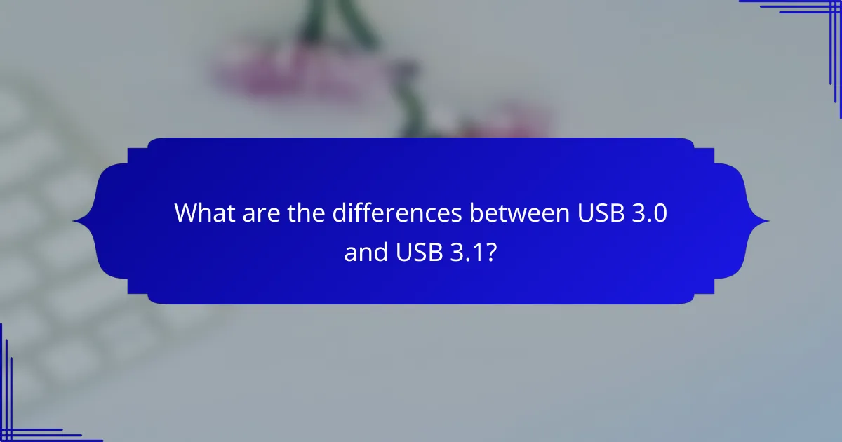 What are the differences between USB 3.0 and USB 3.1?