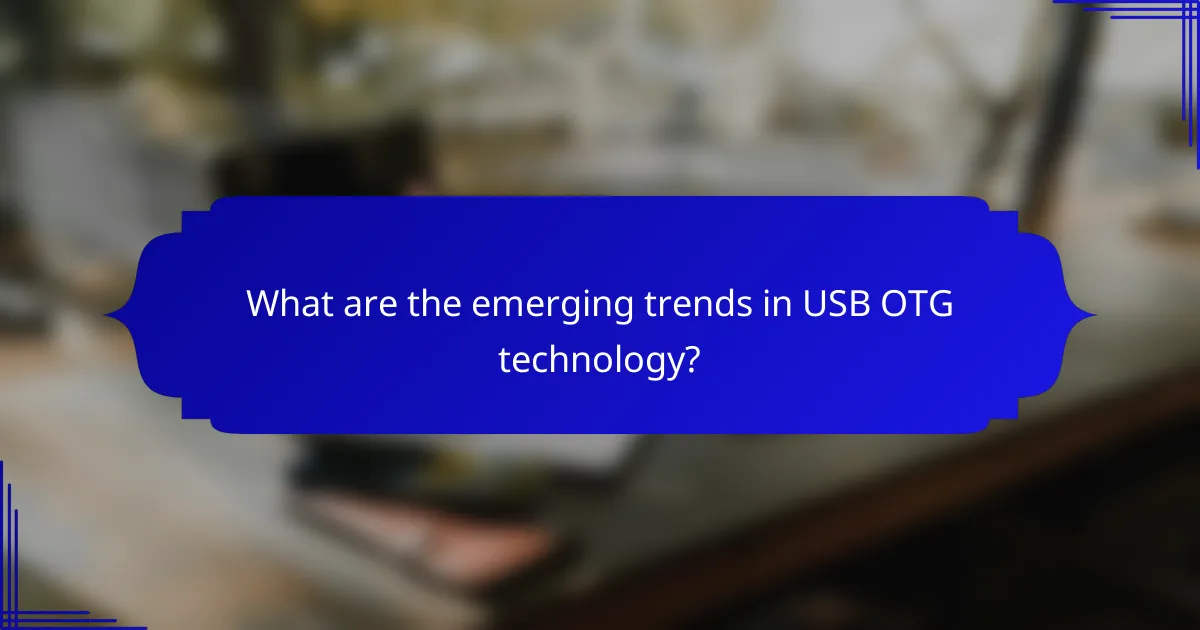 What are the emerging trends in USB OTG technology?