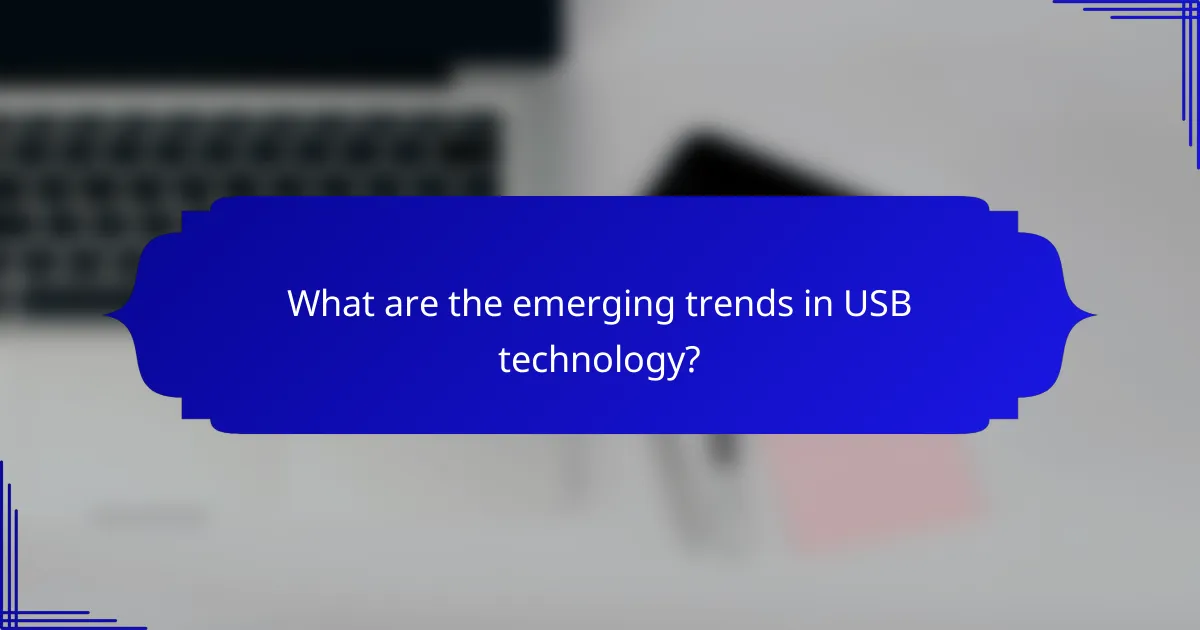What are the emerging trends in USB technology?