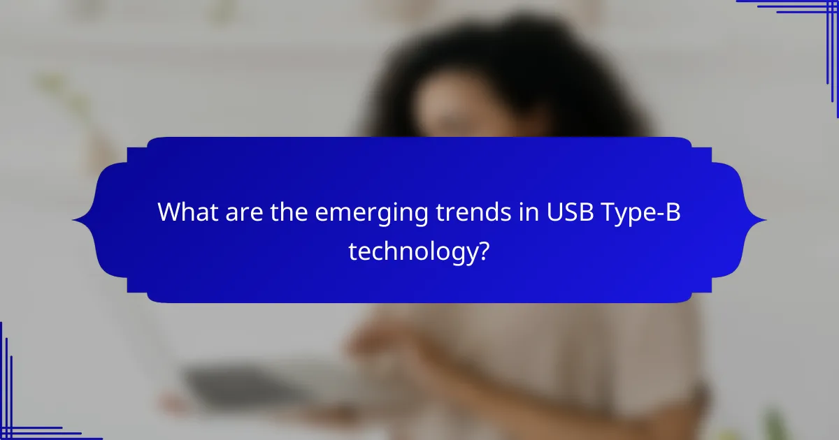 What are the emerging trends in USB Type-B technology?