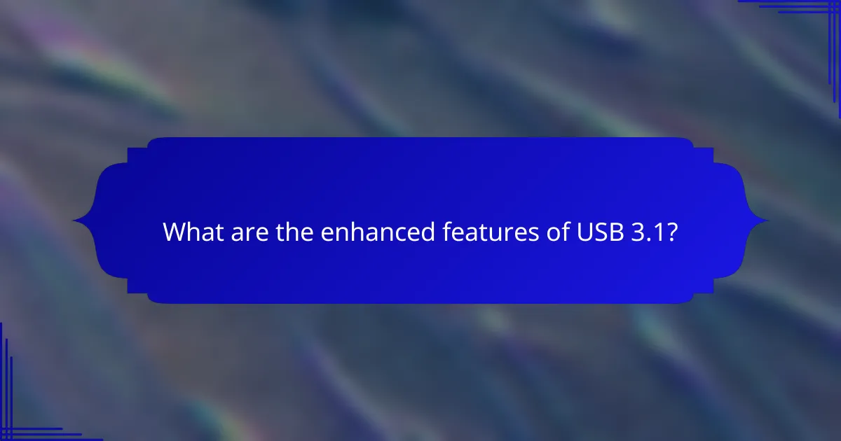 What are the enhanced features of USB 3.1?