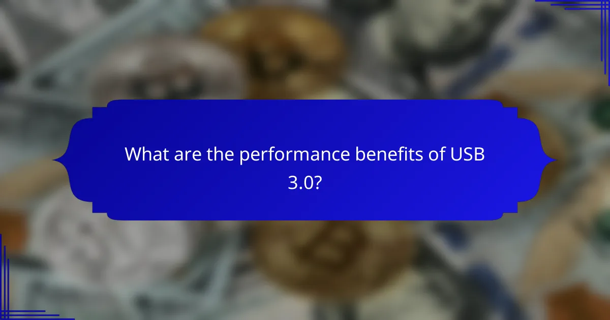 What are the performance benefits of USB 3.0?