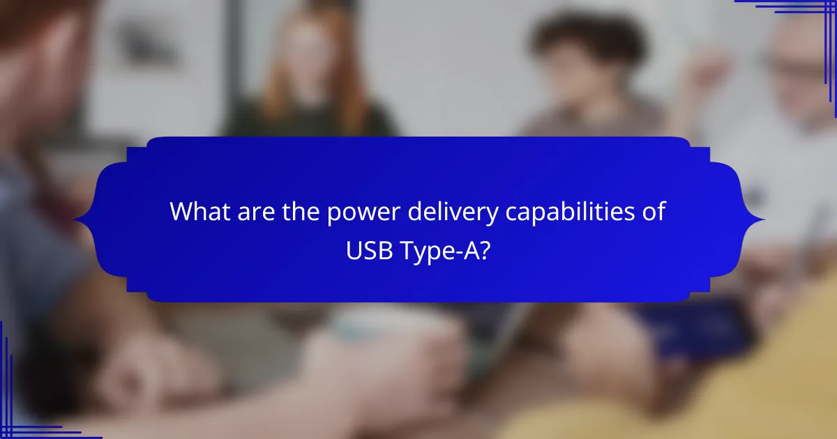 What are the power delivery capabilities of USB Type-A?