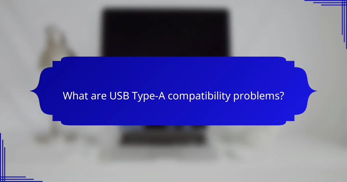 What are USB Type-A compatibility problems?