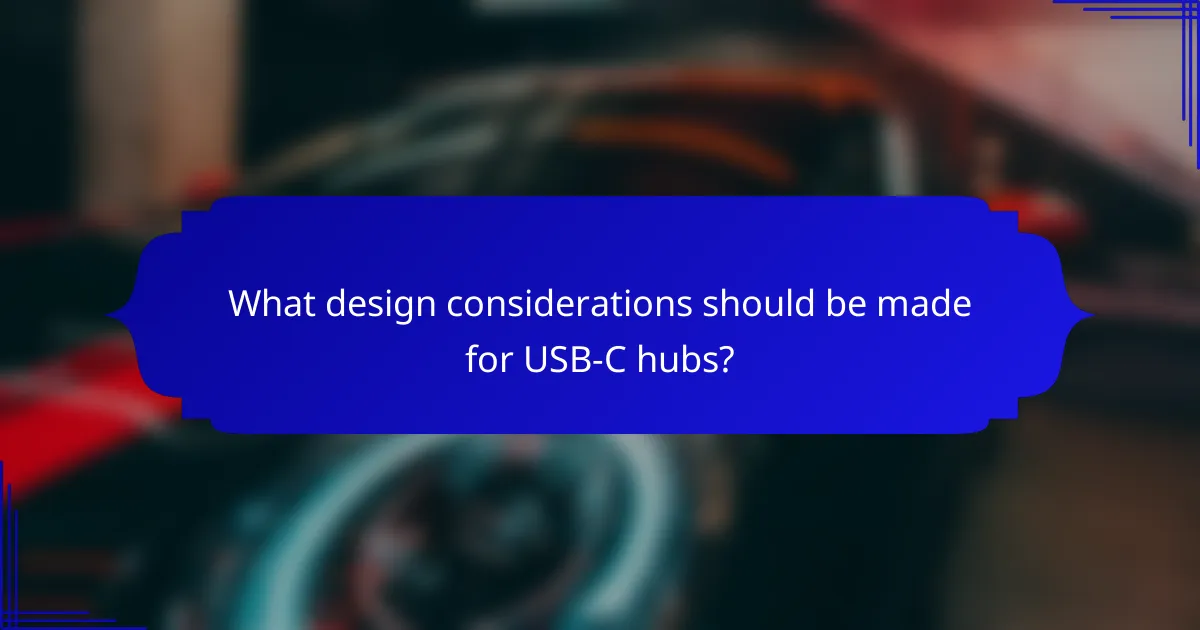 What design considerations should be made for USB-C hubs?