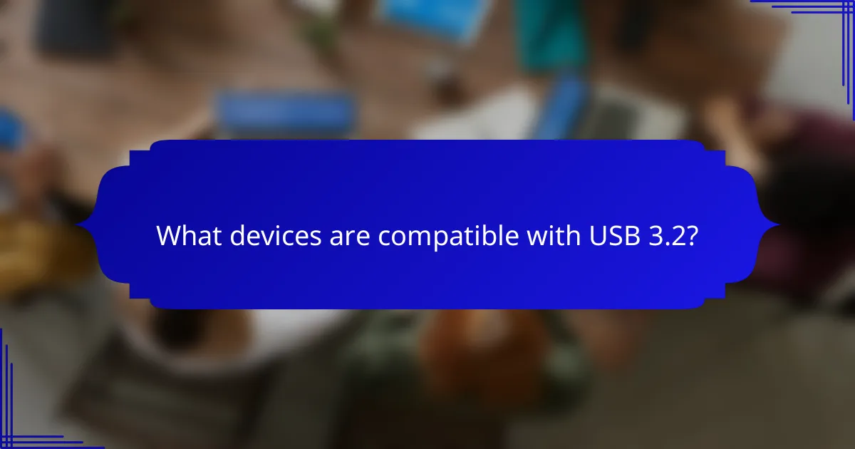 What devices are compatible with USB 3.2?