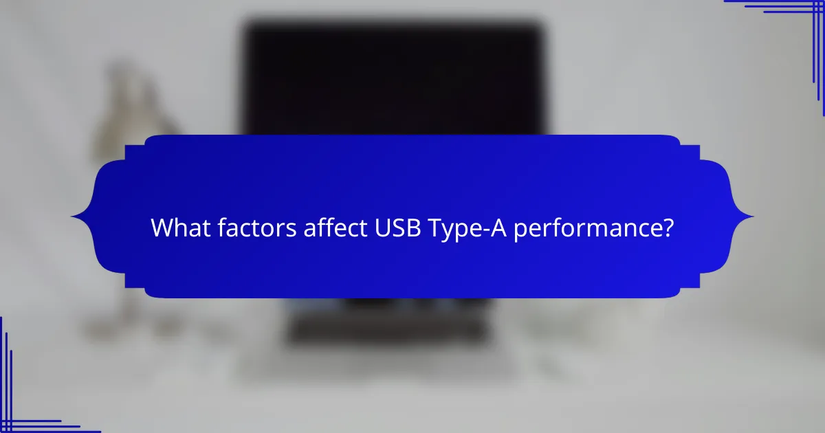 What factors affect USB Type-A performance?