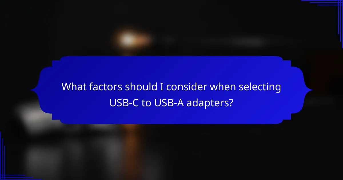 What factors should I consider when selecting USB-C to USB-A adapters?