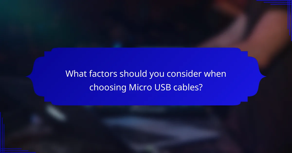 What factors should you consider when choosing Micro USB cables?
